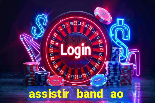 assistir band ao vivo gratis